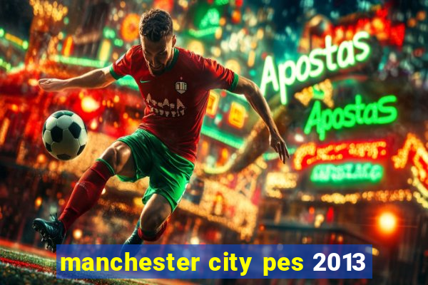 manchester city pes 2013